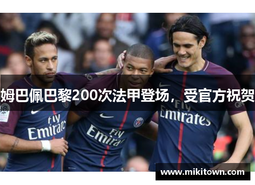 姆巴佩巴黎200次法甲登场，受官方祝贺