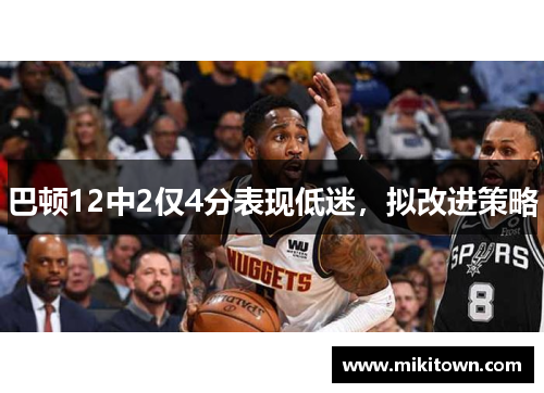巴顿12中2仅4分表现低迷，拟改进策略